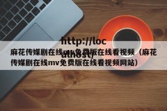 麻花传媒剧在线mv免费版在线看视频（麻花传媒剧在线mv免费版在线看视频网站）