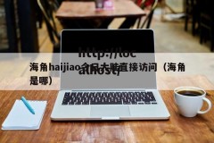海角haijiao今日大陆直接访问（海角是哪）