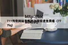 777传奇网站发布网午夜极速免费看（777lq）